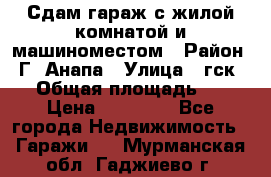 Сдам гараж с жилой комнатой и машиноместом › Район ­ Г. Анапа › Улица ­ гск-12 › Общая площадь ­ 72 › Цена ­ 20 000 - Все города Недвижимость » Гаражи   . Мурманская обл.,Гаджиево г.